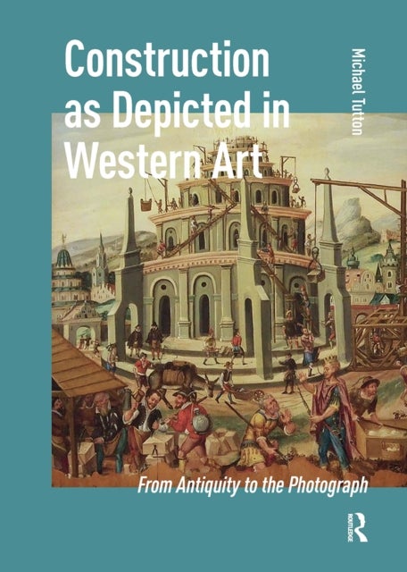 Construction as Depicted in Western Art - From Antiquity to the Photograph