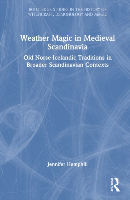 Weather Magic in Medieval Scandinavia - Old Norse-Icelandic Traditions in Broader Scandinavian Contexts
