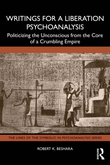Writings for a Liberation Psychoanalysis - Politicizing the Unconscious from the Core of a Crumbling Empire