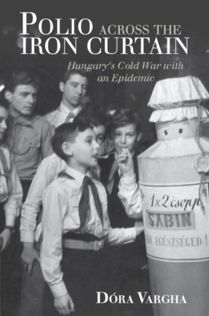 Polio Across the Iron Curtain - Hungary's Cold War with an Epidemic
