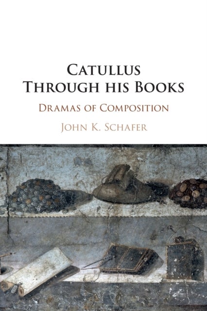 Catullus Through his Books - Dramas of Composition