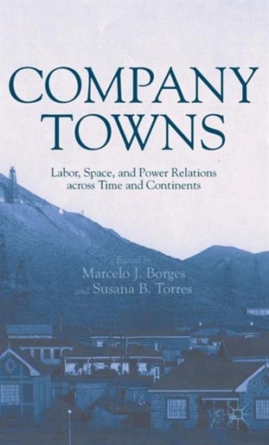 Company Towns - Labor, Space, and Power Relations across Time and Continents