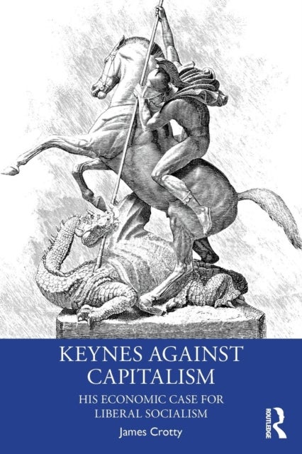 Keynes Against Capitalism - His Economic Case for Liberal Socialism