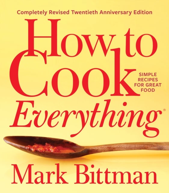 How to Cook Everything: Completely Revised Twentieth Anniversary Edition - Simple Recipes for Great Food