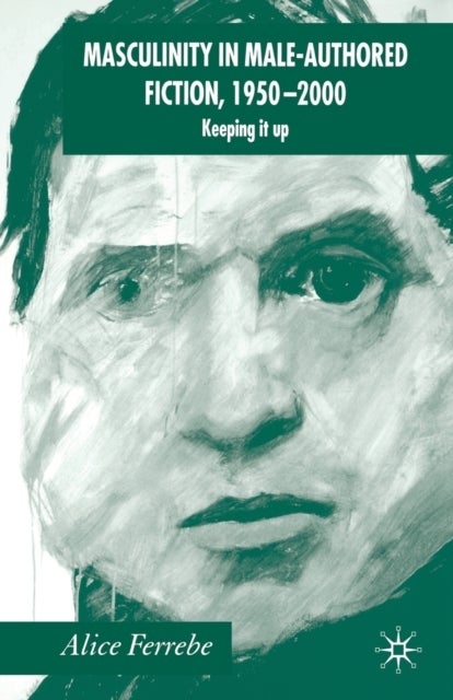 Masculinity in Male-Authored Fiction, 1950-2000 - Keeping it Up