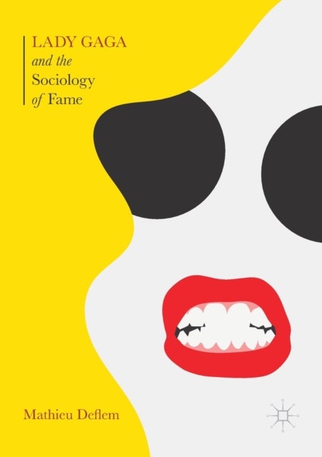 Lady Gaga and the Sociology of Fame - The Rise of a Pop Star in an Age of Celebrity