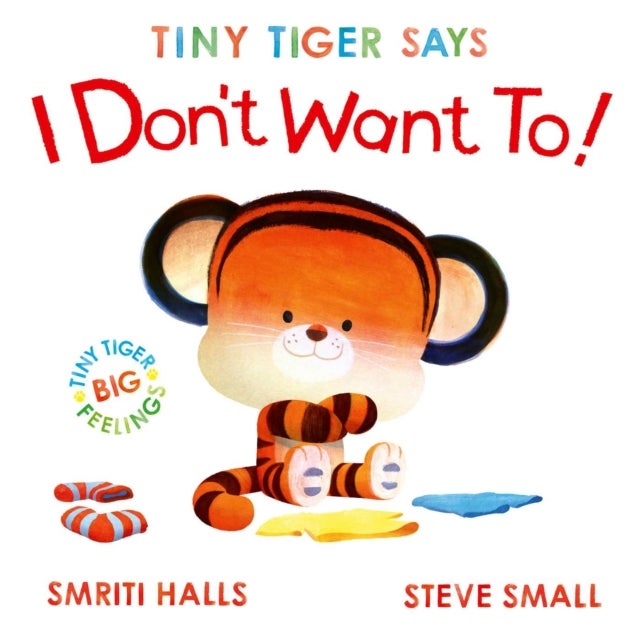 Tiny Tiger Says I Don't Want To - perfect for tiny tigers with BIG feelings!
