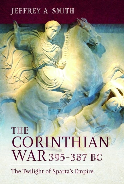 The Corinthian War, 395¿387 BC - The Twilight of Sparta's Empire
