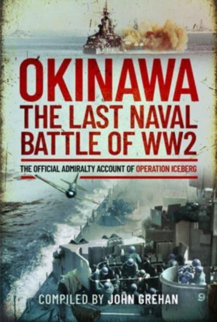 Okinawa: The Last Naval Battle of WW2 - The Official Admiralty Account of Operation Iceberg