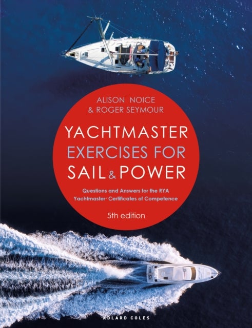 Yachtmaster Exercises for Sail and Power - Questions and Answers for the RYA Yachtmaster® Certificates of Competence