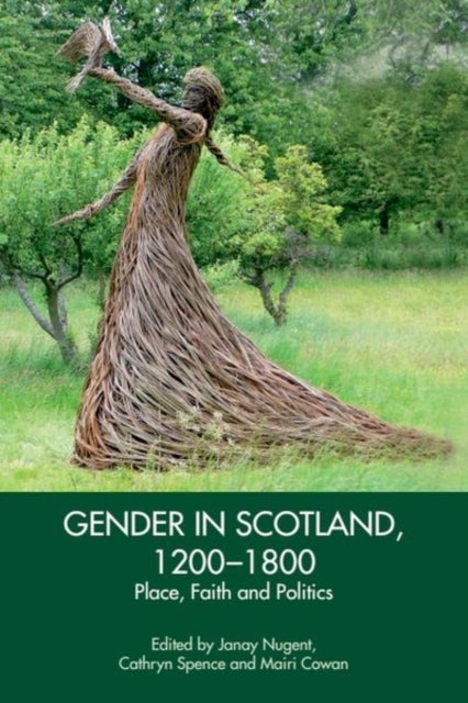 Gender in Scotland, 1200-1800 - Place, Faith and Politics