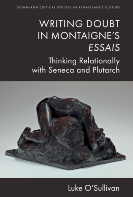 Writing Doubt in Montaigne's Essais - Thinking Relationally with Seneca and Plutarch