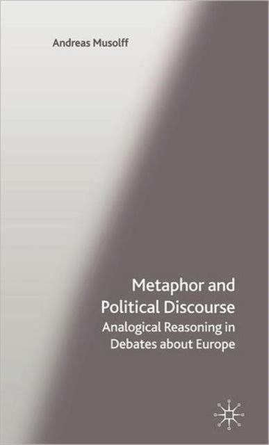 Metaphor and Political Discourse - Analogical Reasoning in Debates about Europe