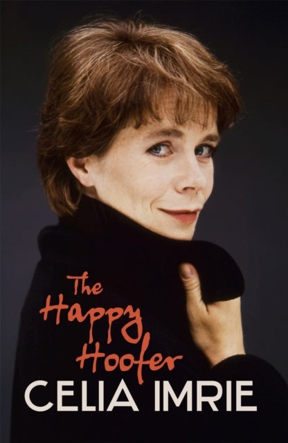 The Happy Hoofer - THE MUST-READ MEMOIR FROM BELOVED NATIONAL TREASURE AND STAR OF CELEBRITY TRAITORS CELIA IMRIE