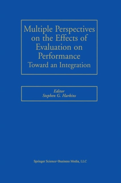 Multiple Perspectives on the Effects of Evaluation on Performance - Toward an Integration