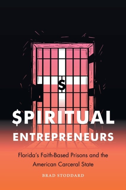 Spiritual Entrepreneurs - Florida's Faith-Based Prisons and the American Carceral State