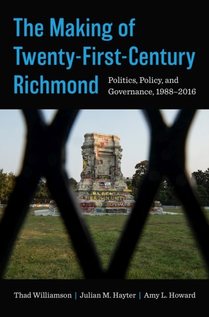 The Making of Twenty-First-Century Richmond - Politics, Policy, and Governance, 1988-2016