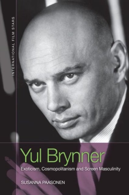 Yul Brynner - Exoticism, Cosmopolitanism and Screen Masculinity