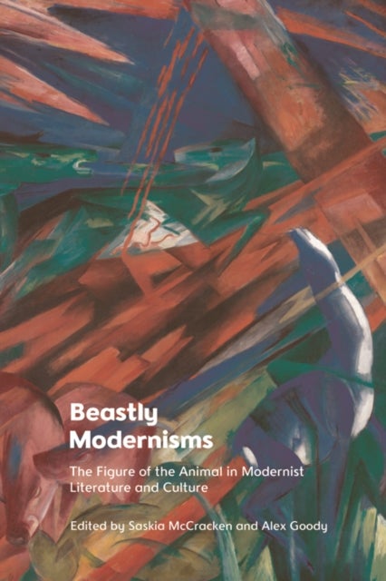 Beastly Modernisms - The Figure of the Animal in Modernist Literature and Culture