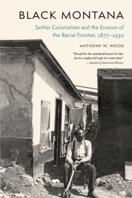 Black Montana - Settler Colonialism and the Erosion of the Racial Frontier, 1877–1930