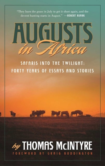 Augusts in Africa - Safaris into the Twilight: Forty Years of Essays and Stories