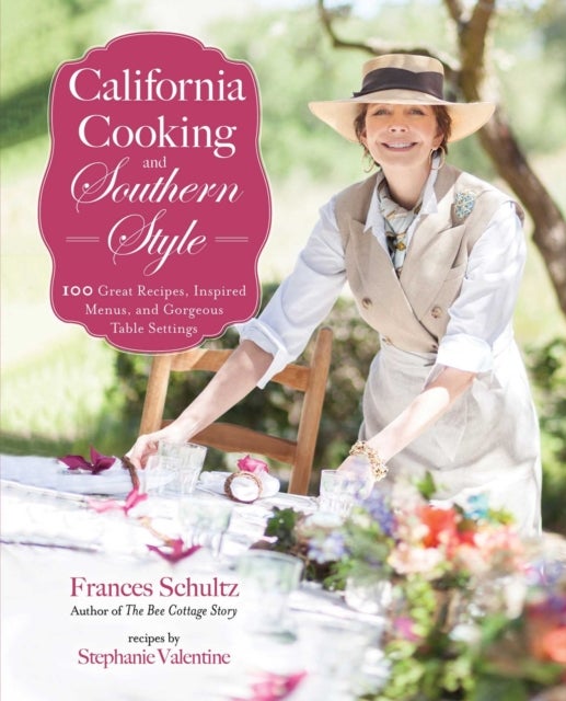 California Cooking and Southern Style - 100 Great Recipes, Inspired Menus, and Gorgeous Table Settings