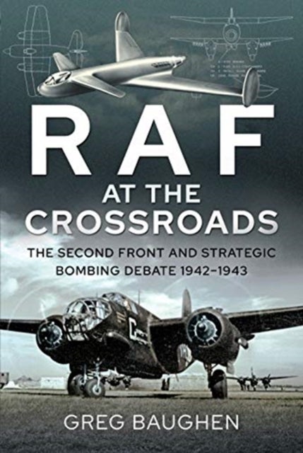 RAF at the Crossroads - The Second Front and Strategic Bombing Debate, 1942-1943