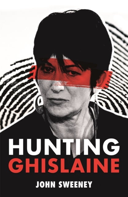 Hunting Ghislaine - Epstein, the Prince and the Presidents: a Gripping Expose of Corruption and Child Abuse
