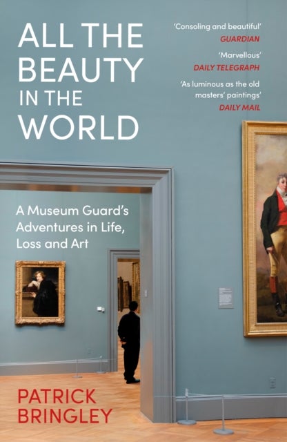 All the Beauty in the World - A Museum Guard’s Adventures in Life, Loss and Art