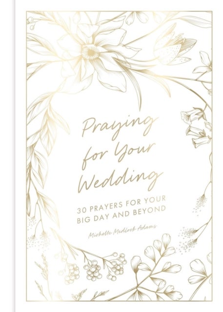 Praying for Your Wedding - 30 Prayers for Your Big Day and Beyond