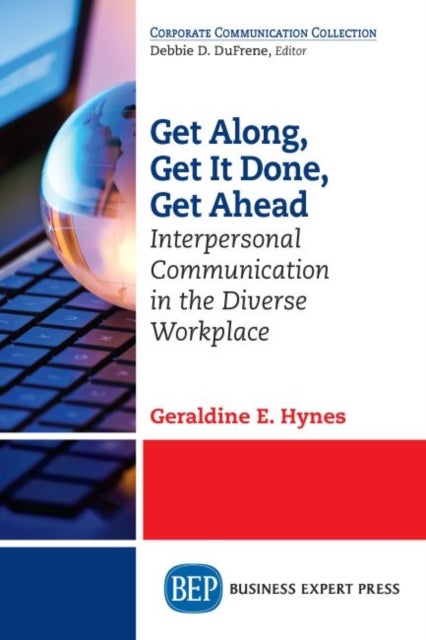 Get Along, Get It Done, Get Ahead - Interpersonal Communication in the Diverse Workplace