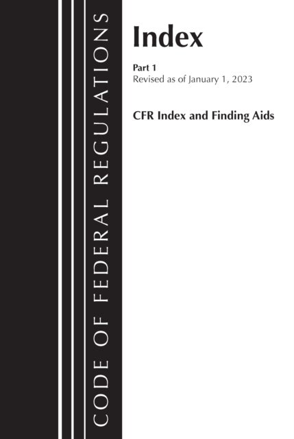 Code of Federal Regulations, Index and Finding Aids, Revised as of January 1, 2023 - Part 1