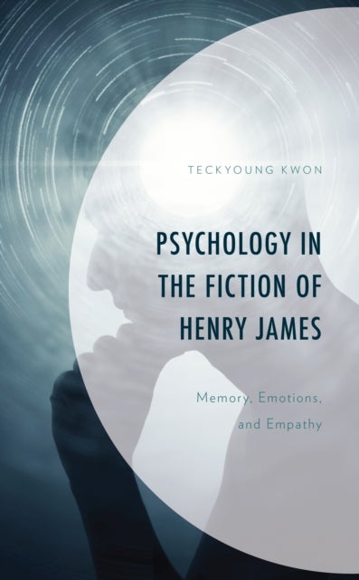 Psychology in the Fiction of Henry James - Memory, Emotions, and Empathy