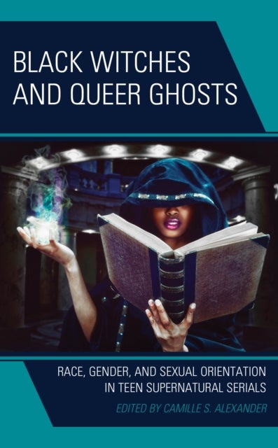 Black Witches and Queer Ghosts - Race, Gender, and Sexual Orientation in Teen Supernatural Serials