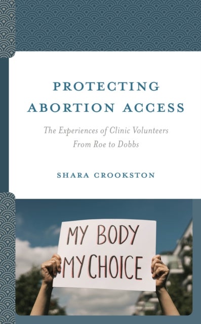 Protecting Abortion Access - The Experiences of Clinic Volunteers From Roe to Dobbs