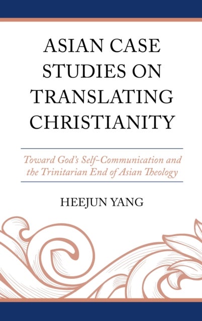 Asian Case Studies on Translating Christianity - Toward God’s Self-Communication and the Trinitarian End of Asian Theology