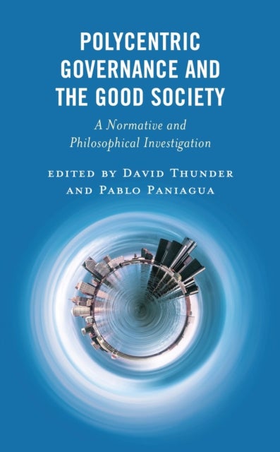 Polycentric Governance and the Good Society - A Normative and Philosophical Investigation