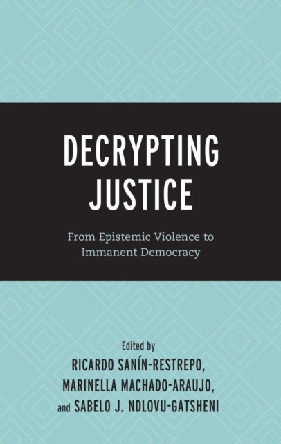Decrypting Justice - From Epistemic Violence to Immanent Democracy