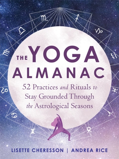 The Yoga Almanac - 52 Practices and Rituals to Stay Grounded Through the Astrological Seasons