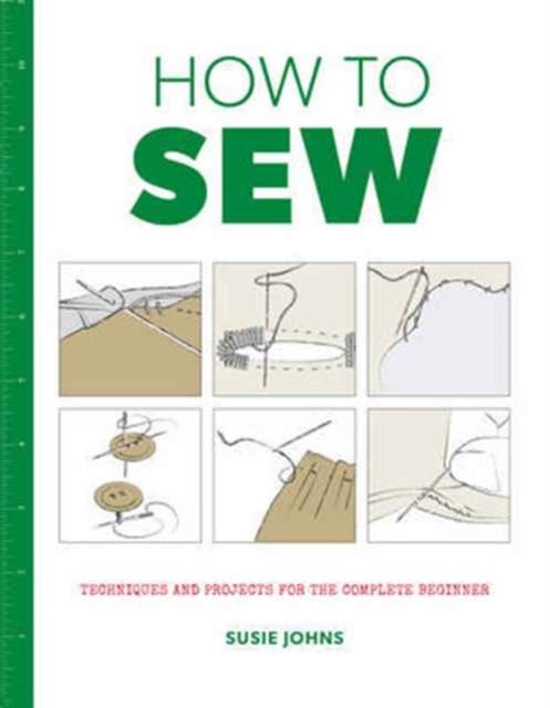 How to Sew - Techniques and projects for the complete beginner