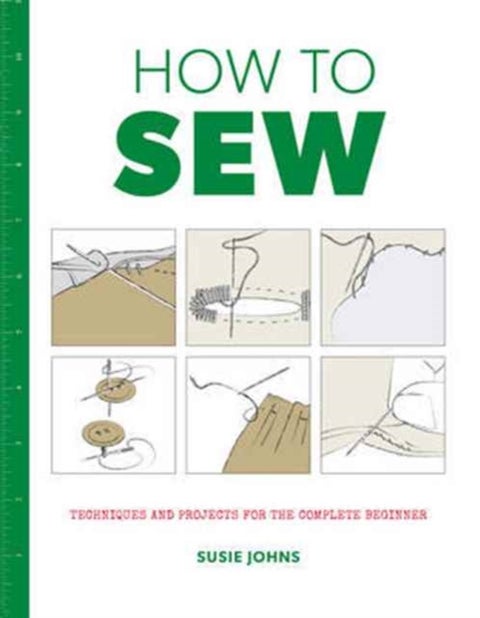 How to Sew - Techniques and projects for the complete beginner