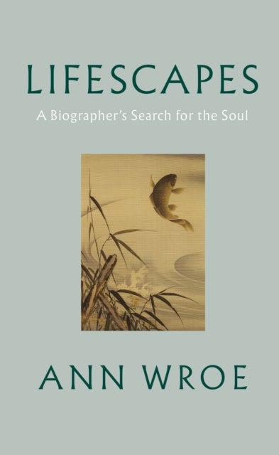 Lifescapes - A Biographer’s Search for the Soul