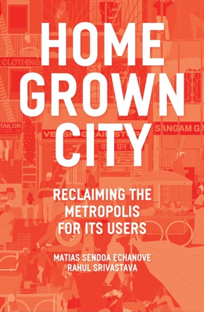 The Homegrown City - Reclaiming the Metropolis for its Users