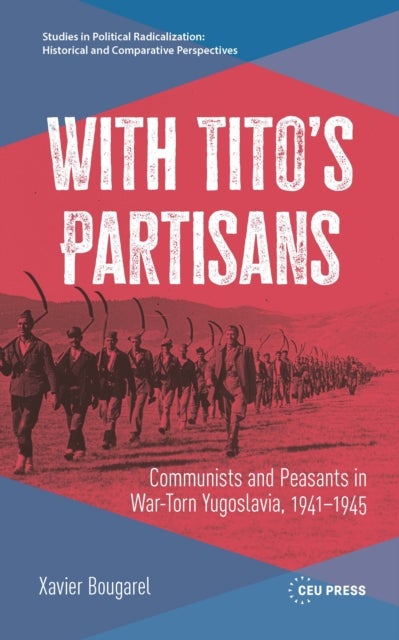 With Tito’s Partisans - Communists and Peasants in War-Torn Yugoslavia, 1941–1945