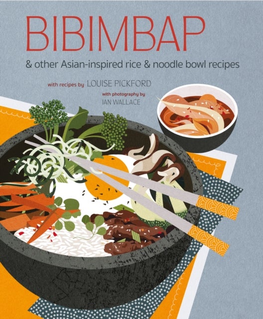 Bibimbap - And Other Asian-Inspired Rice & Noodle Bowl Recipes