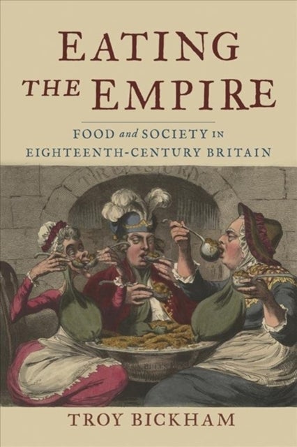 Eating the Empire - Food and Society in Eighteenth-Century Britain