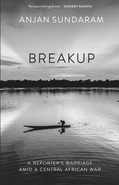 Breakup - A Reporter's Marriage amid a Central African War