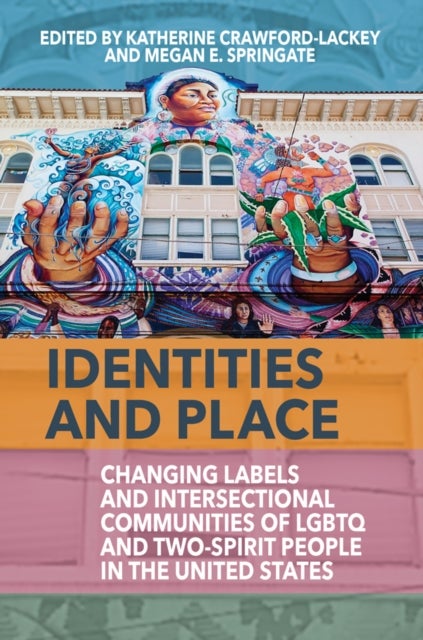Identities and Place - Changing Labels and Intersectional Communities of LGBTQ and Two-Spirit People in the United States