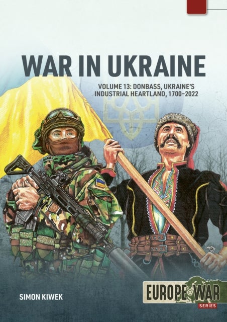 War in Ukraine Volume 13 - Donbass, Ukraine's Industrial Heartland, 1700-2022
