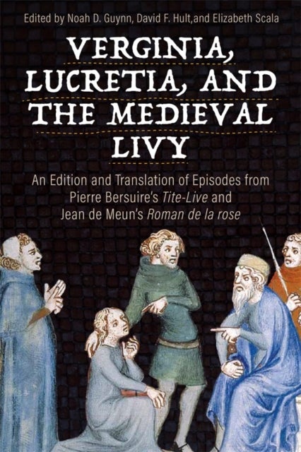 Verginia, Lucretia, and the Medieval Livy - An Edition and Translation of Episodes from Pierre Bersuire’s Tite-Live and Jean de Meun’s Roman de la rose